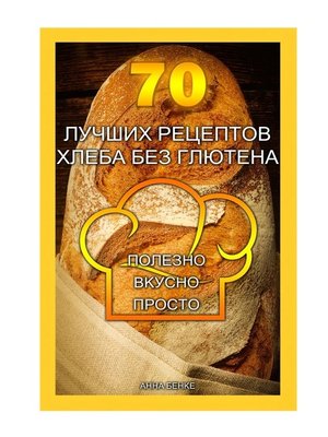 cover image of 70 лучших рецептов хлеба без глютена. Полезно, вкусно, просто